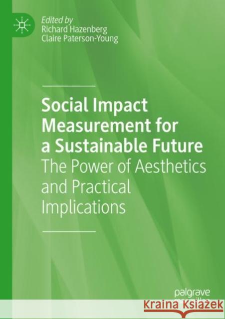 Social Impact Measurement for a Sustainable Future: The Power of Aesthetics and Practical Implications Richard Hazenberg Claire Paterson-Young 9783030831547 Palgrave MacMillan - książka