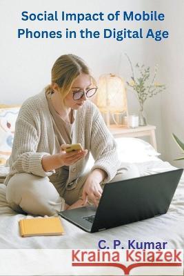 Social Impact of Mobile Phones in the Digital Age C P Kumar   9798223902928 C. P. Kumar - książka