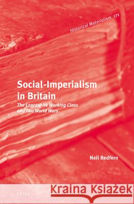 Social-Imperialism in Britain: The Lancashire Working Class and Two World Wars Neil Redfern 9789004320109 Brill - książka