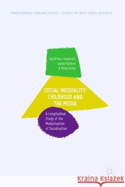 Social Inequality, Childhood and the Media: A Longitudinal Study of the Mediatization of Socialisation Paus-Hasebrink, Ingrid 9783030026523 Palgrave Macmillan - książka