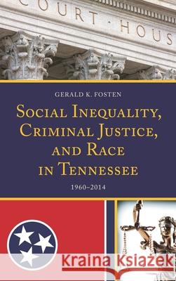 Social Inequality, Criminal Justice, and Race in Tennessee: 1960-2014 Gerald K. Fosten 9781498559201 Lexington Books - książka