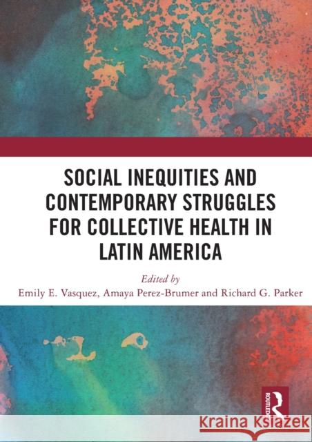 Social Inequities and Contemporary Struggles for Collective Health in Latin Vasquez, Emily E. 9780367498726 Routledge - książka
