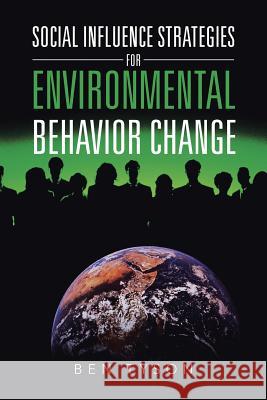 Social Influence Strategies for Environmental Behavior Change Ben Tyson 9781475989687 iUniverse.com - książka