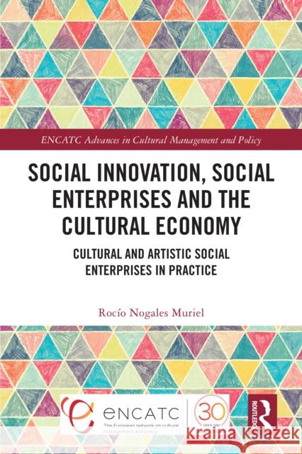 Social Innovation, Social Enterprises and the Cultural Economy: Cultural and Artistic Social Enterprises in Practice Roc?o Nogale 9781032378312 Routledge - książka
