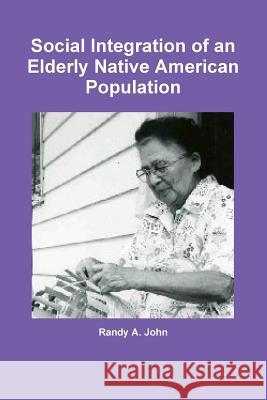 Social Integration of an Elderly Native American Population Randy A John 9781365856358 Lulu.com - książka