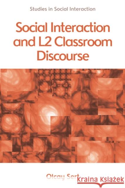Social Interaction and L2 Classroom Discourse Olcay Sert 9780748692644 Edinburgh University Press - książka