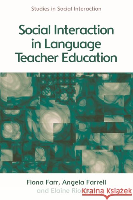 Social Interaction in Language Teacher Education: A Corpus and Discourse Perspective Fiona Farr Angela Farrell Elaine Riordan 9781474412629 Edinburgh University Press - książka