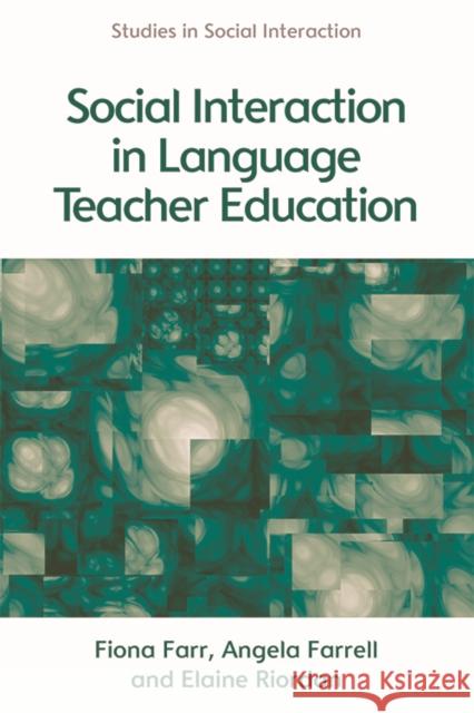 Social Interaction in Language Teacher Education: A Corpus and Discourse Perspective Fiona Farr Angela Farrell Elaine Riordan 9781474412643 Edinburgh University Press - książka