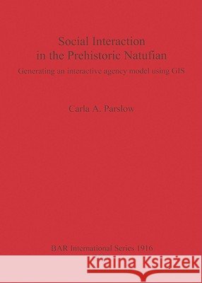 Social Interaction in the Prehistoric Natufian: Generating an interactive agency model using GIS Parslow, Carla a. 9781407303994 British Archaeological Reports - książka