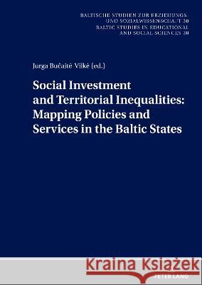 Social Investment and Territorial Inequalities: Mapping Policies and Services in the Baltic States Jurga Bucaite-Vilke   9783631842843 Peter Lang AG - książka