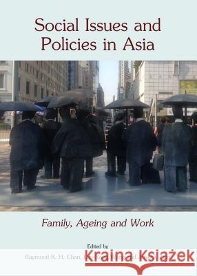 Social Issues and Policies in Asia: Family, Ageing and Work Raymond K. H. Chan Lih-Rong Wang 9781443859523 Cambridge Scholars Publishing - książka