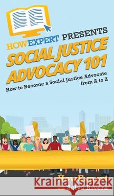 Social Justice Advocacy 101: How to Become a Social Justice Advocate From A to Z Howexpert, Selys Rivera 9781950864423 Howexpert - książka