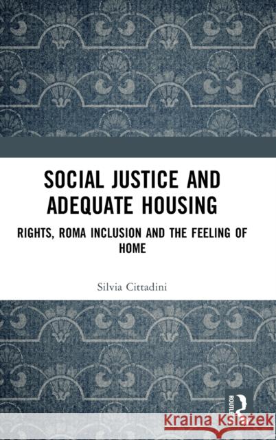 Social Justice and Adequate Housing: Rights, Roma Inclusion and the Feeling of Home Silvia Cittadini 9780367623609 Routledge - książka