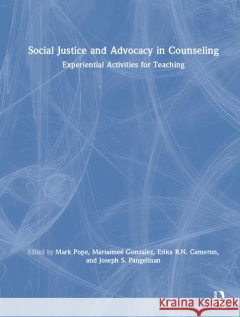 Social Justice and Advocacy in Counseling: Experiential Activities for Teaching Mark Pope Mariaimee Gonzalez Erika R. N. Cameron 9781138285293 Routledge - książka