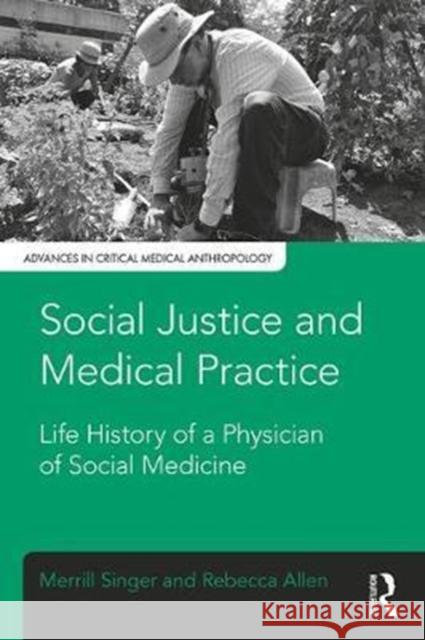 Social Justice and Medical Practice: Life History of a Physician of Social Medicine Merrill Singer Rebecca Allen 9781629584263 Routledge - książka