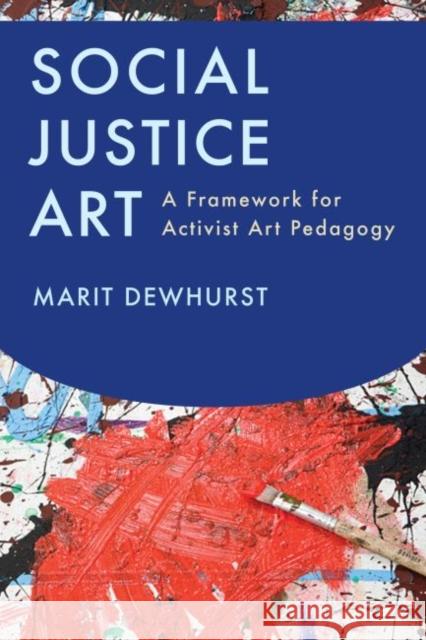 Social Justice Art: A Framework for Activist Art Pedagogy Dewhurst, Marit 9781612507361 Harvard Educational Publishing Group - książka