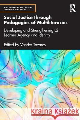 Social Justice Through Pedagogies of Multiliteracies: Developing and Strengthening L2 Learner Agency and Identity Vander Tavares 9781032567891 Routledge - książka