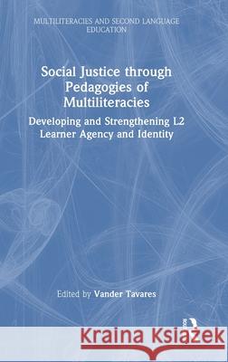 Social Justice Through Pedagogies of Multiliteracies: Developing and Strengthening L2 Learner Agency and Identity Vander Tavares 9781032573137 Routledge - książka