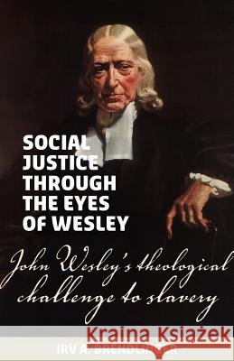 Social justice through the eyes of Wesley: John Wesley's theological challenge to slavery Brendlinger, Irv a. 9781894400237 Sola Scriptura Ministries International - książka
