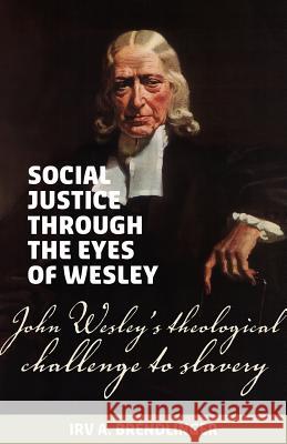 Social justice through the eyes of Wesley: John Wesley's theological challenge to slavery Brendlinger, Irv a. 9781894400237 Sola Scriptura Ministries International - książka