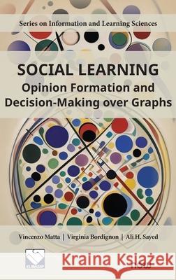 Social Learning: Opinion Formation and Decision-Making Over Graphs Vincenzo Matta (University of Salerno, Italy), Virginia Bordignon (EPFL, Switzerland), Ali H. Sayed (EPFL, Switzerland) 9781638284727 now publishers Inc - książka