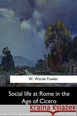 Social life at Rome in the Age of Cicero Warde Fowler, W. 9781973857273 Createspace Independent Publishing Platform - książka