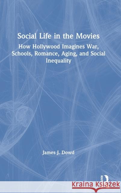Social Life in the Movies: How Hollywood Imagines War, Schools, Romance, Aging, and Social Inequality James J. Dowd 9780367277147 Routledge - książka