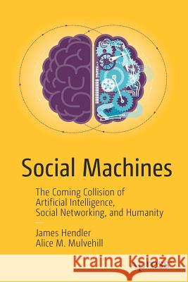 Social Machines: The Coming Collision of Artificial Intelligence, Social Networking, and Humanity Hendler, James 9781484211571 Springer-Verlag Berlin and Heidelberg Gmbh & - książka