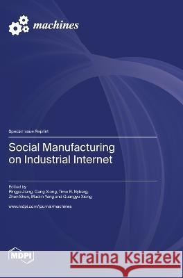 Social Manufacturing on Industrial Internet Pingyu Jiang Gang Xiong Timo R Nyberg 9783036577562 Mdpi AG - książka