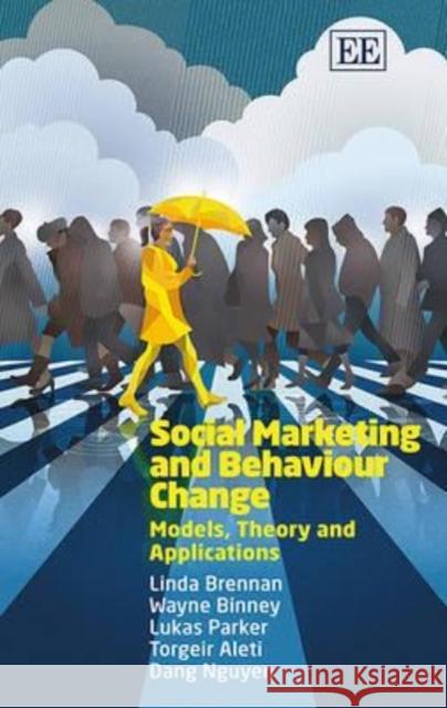 Social Marketing and Behaviour Change: Models, Theory and Applications Linda Brennan Wayne Binney Lukas Parker 9781782548140 Edward Elgar Publishing Ltd - książka