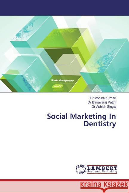 Social Marketing In Dentistry Kumari, Dr Monika; Patthi, Dr Basavaraj; Singla, Dr Ashish 9786139444229 LAP Lambert Academic Publishing - książka