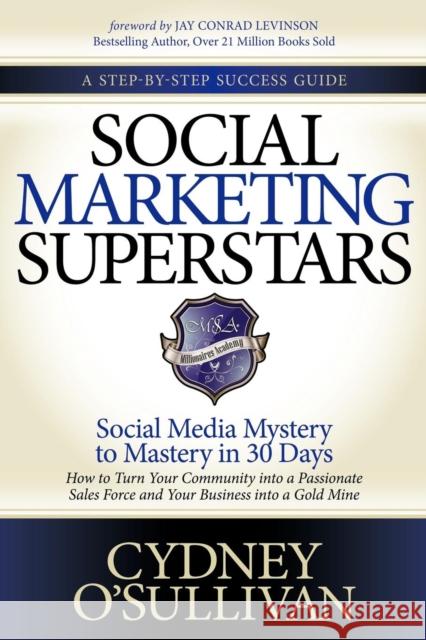 Social Marketing Superstars: Social Media Mystery to Mastery in 30 Days O'Sullivan, Cydney 9781614482178 Morgan James Publishing - książka
