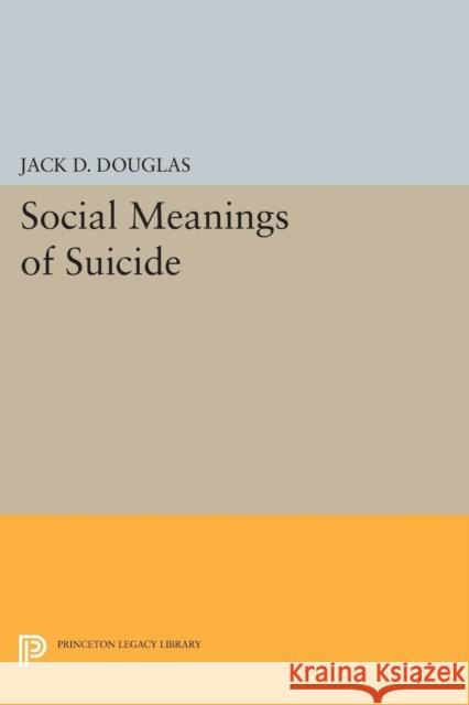 Social Meanings of Suicide Jack D. Douglas 9780691621173 Princeton University Press - książka