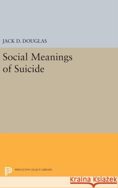 Social Meanings of Suicide Jack D. Douglas 9780691647869 Princeton University Press - książka