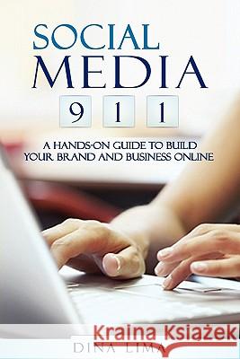 Social Media 9-1-1: A Hands-On Guide to Build Your Brand and Business Online Dina Lima 9781456525132 Createspace - książka
