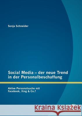 Social Media - der neue Trend in der Personalbeschaffung: Aktive Personalsuche mit Facebook, Xing & Co.? Schneider, Sonja 9783842861428 Diplomica Verlag Gmbh - książka