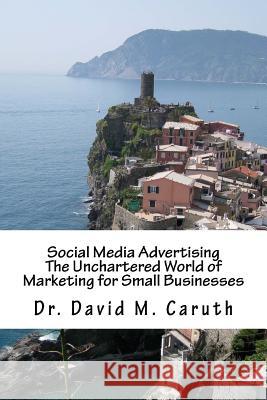 Social Media Advertising: The Unchartered World of Marketing for Small Businesses Dr David M. Caruth 9781530578290 Createspace Independent Publishing Platform - książka