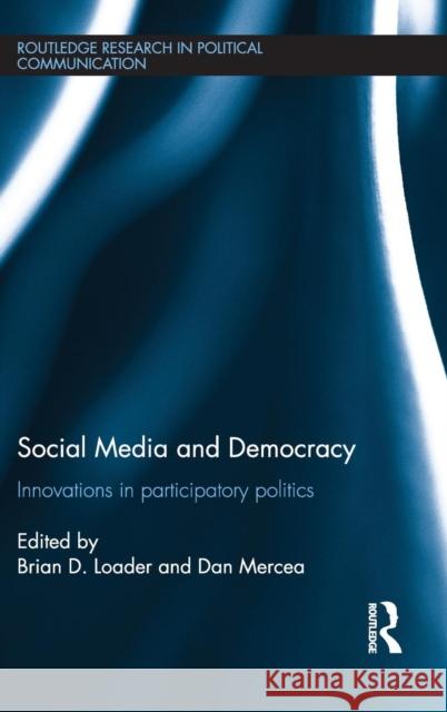 Social Media and Democracy : Innovations in Participatory Politics  9780415683708 Routledge Research in Political Communication - książka