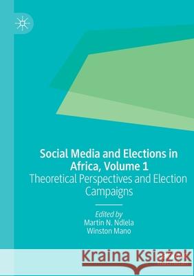 Social Media and Elections in Africa, Volume 1: Theoretical Perspectives and Election Campaigns Martin N. Ndlela Winston Mano 9783030305550 Palgrave MacMillan - książka