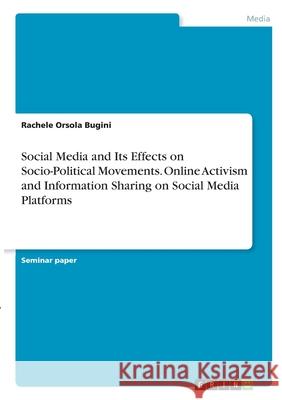 Social Media and Its Effects on Socio-Political Movements. Online Activism and Information Sharing on Social Media Platforms Rachele Orsola Bugini 9783346333230 Grin Verlag - książka