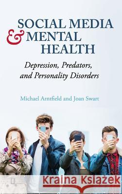 Social Media and Mental Health: Depression, Predators, and Personality Disorders Michael Arntfield Joan Swart 9781516571895 Cognella Academic Publishing - książka