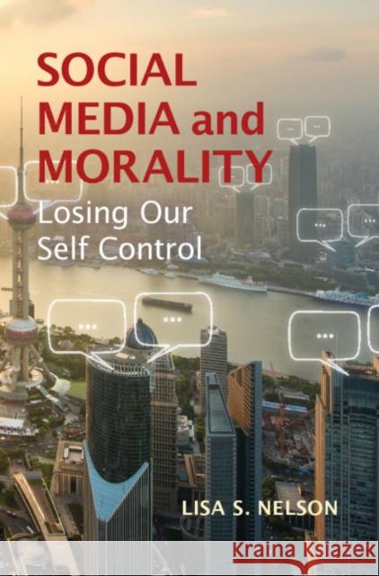 Social Media and Morality: Losing Our Self Control Lisa S. Nelson 9781107164932 Cambridge University Press - książka