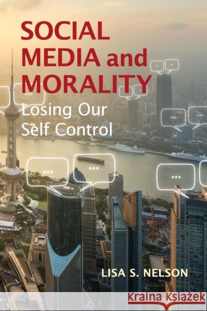 Social Media and Morality: Losing Our Self Control Lisa S. Nelson 9781316616574 Cambridge University Press - książka