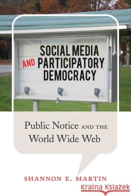 Social Media and Participatory Democracy: Public Notice and the World Wide Web Martin, Shannon E. 9781433123016 Peter Lang Publishing Inc - książka