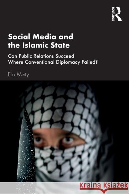 Social Media and the Islamic State: Can Public Relations Succeed Where Conventional Diplomacy Failed? Ella Minty 9780367188160 Routledge Chapman & Hall - książka