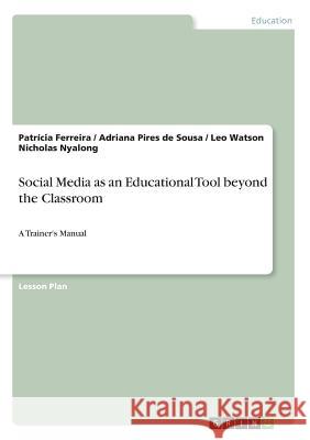 Social Media as an Educational Tool beyond the Classroom: A Trainer's Manual Ferreira, Patrícia 9783668563032 Grin Publishing - książka