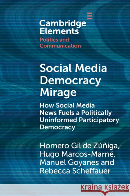 Social Media Democracy Mirage: How Social Media News Fuels a Politically Uninformed Participatory Democracy Rebecca (Universidad de Salamanca, Spain) Scheffauer 9781009055093 Cambridge University Press - książka