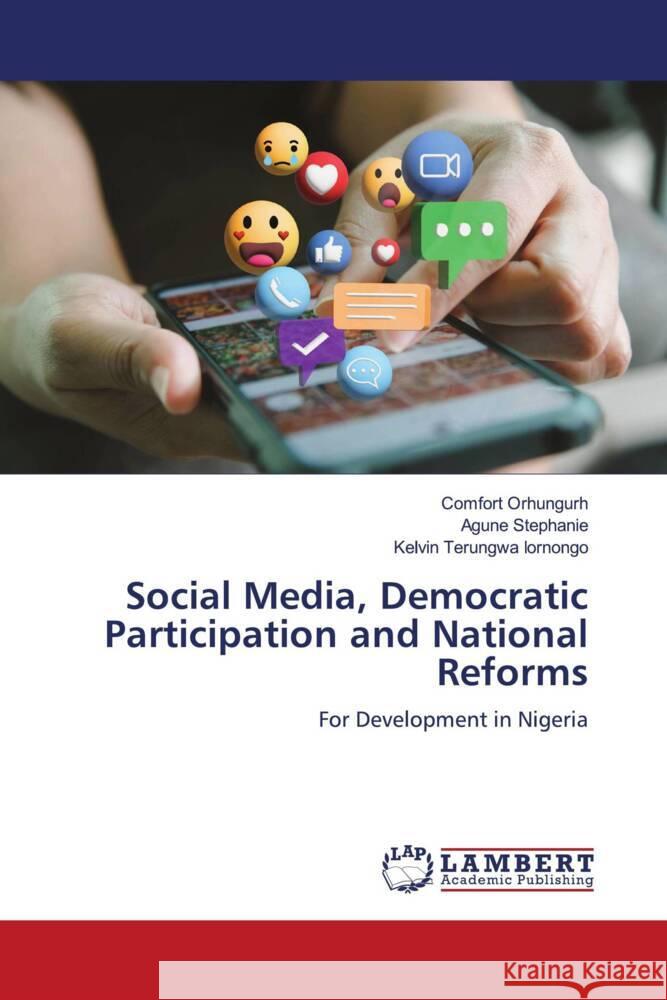 Social Media, Democratic Participation and National Reforms Orhungurh, Comfort, Stephanie, Agune, Iornongo, Kelvin Terungwa 9786207995929 LAP Lambert Academic Publishing - książka