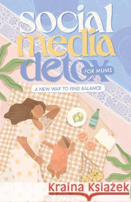 Social Media Detox for Mums: A new way to find balance Erin Bowe 9780645597868 Kind Press - książka