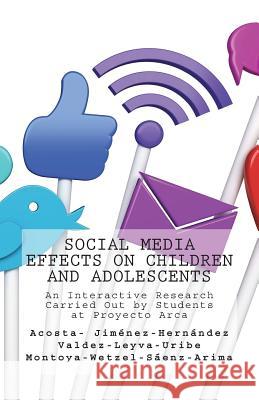 Social Media Effects on Children and Adolescents: An Interactive Research Carried Out by Students at Proyecto Arca Jose Luis Leyva Daniela Acosta Rebeca Jimenez 9781721639342 Createspace Independent Publishing Platform - książka